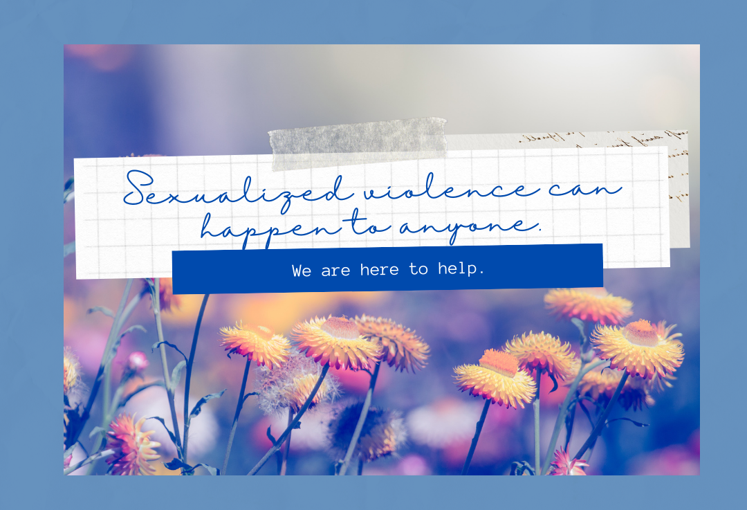 Copy of Sexualized violence can happen to anyone. We are here to help..1